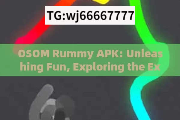 OSOM Rummy APK: Unleashing Fun, Exploring the Excitement of Osom Rummy APK: A Digital Card Game Revolution