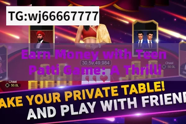 Earn Money with Teen Patti Game: A Thrilling Opportunity,Earn Money Playing Teen Patti Game