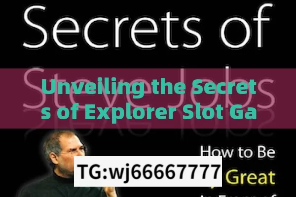 Unveiling the Secrets of Explorer Slot Game Jackpots, Maximize Wins: Explorer Slot Game Jackpot Trick