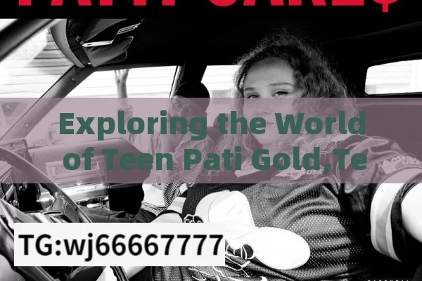 Exploring the World of Teen Pati Gold,Teen Patti Gold: The Ultimate Guide to the Teen Patti Circle