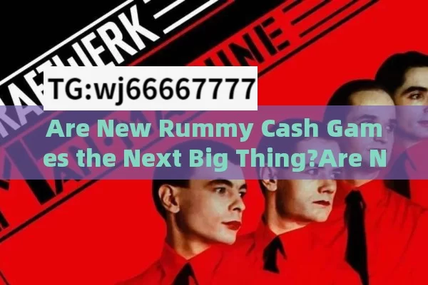 Are New Rummy Cash Games the Next Big Thing?Are New Rummy Cash Games Worth Trying in 2023?