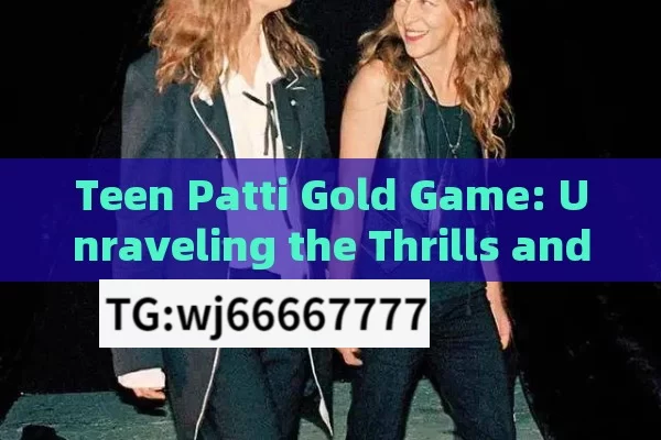 Teen Patti Gold Game: Unraveling the Thrills and Strategies