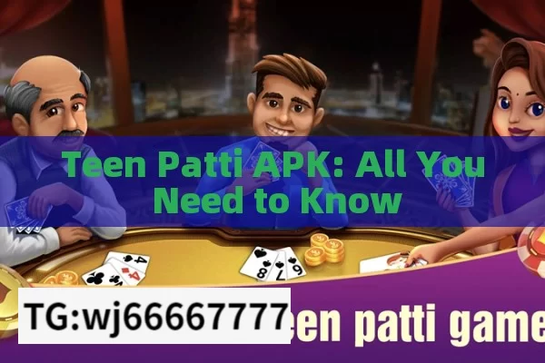 Teen Patti APK: All You Need to Know